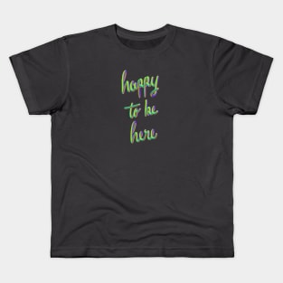 Happy to be here. Kids T-Shirt